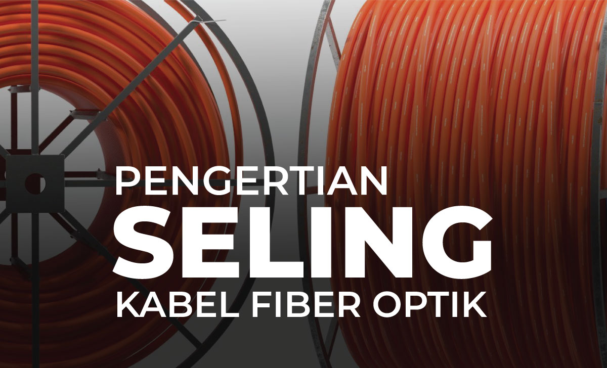 Pengertian Seling Pada Kabel Drop Core Fiber Optik